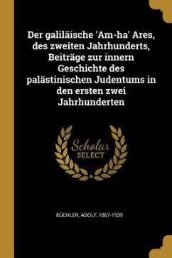 Der Galiläische 'am-Ha' Ares, Des Zweiten Jahrhunderts, Beiträge Zur Innern Geschichte Des Palästinischen Judentums in Den Ersten Zwei Jahrhunderten