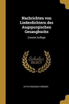 Nachrichten Von Liederdichtern Des Augspurgischen Gesangbuchs: Zwoote Auflage