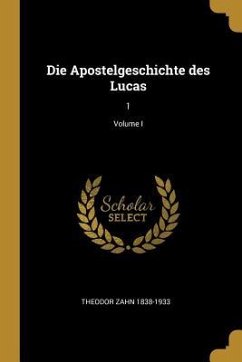 Die Apostelgeschichte Des Lucas: 1; Volume I - Zahn, Theodor