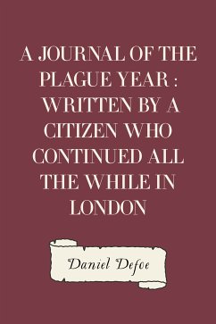 A Journal of the Plague Year : Written by a Citizen Who Continued All the While in London (eBook, ePUB) - Defoe, Daniel