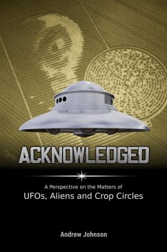 Acknowledged:A Perspective on the Matters of UFOs, Aliens and Crop Circles (eBook, ePUB) - Johnson, Andrew