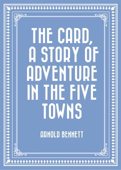 The Card, a Story of Adventure in the Five Towns (eBook, ePUB) - Bennett, Arnold