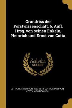 Grundriss Der Forstwissenschaft. 6. Aufl. Hrsg. Von Seinen Enkeln, Heinrich Und Ernst Von Cotta - Cotta, Ernst von; Cotta, Heinrich Von