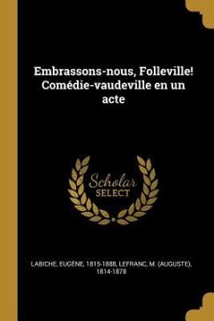 Embrassons-nous, Folleville! Comédie-vaudeville en un acte - Labiche, Eugène; Lefranc, M.