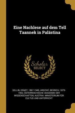 Eine Nachlese Auf Dem Tell Taannek in Palästina - Sellin, Ernst; Hrozny, Bedrich