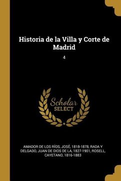 Historia de la Villa y Corte de Madrid: 4 - Amador de Los Ríos, José; Rosell, Cayetano