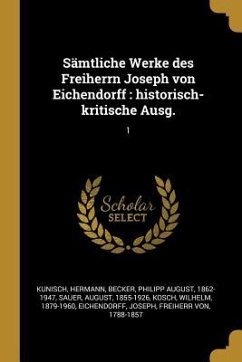 Sämtliche Werke Des Freiherrn Joseph Von Eichendorff: Historisch-Kritische Ausg.: 1 - Kunisch, Hermann; Becker, Philipp August; Sauer, August