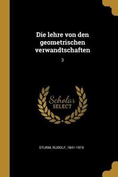 Die Lehre Von Den Geometrischen Verwandtschaften: 3 - Sturm, Rudolf