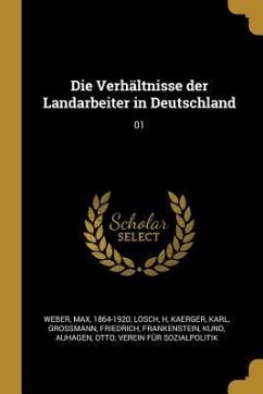 Die Verhältnisse Der Landarbeiter in Deutschland: 01 - Weber, Max; Losch, H.; Kaerger, Karl