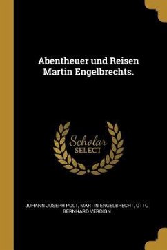 Abentheuer Und Reisen Martin Engelbrechts. - Polt, Johann Joseph; Engelbrecht, Martin