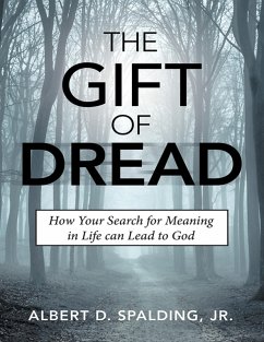 The Gift of Dread: How Your Search for Meaning In Life Can Lead to God (eBook, ePUB) - Spalding Jr., Albert D.