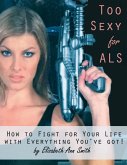Too Sexy for ALS: How to Fight for Your Life With Everything You've Got! (eBook, ePUB)