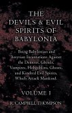 The Devils and Evil Spirits of Babylonia, Being Babylonian and Assyrian Incantations Against the Demons, Ghouls, Vampires, Hobgoblins, Ghosts, and Kindred Evil Spirits, Which Attack Mankind. Volume I (eBook, ePUB)