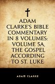 Adam Clarke's Bible Commentary in 8 Volumes: Volume 5A, The Gospel According to St. Luke (eBook, ePUB)
