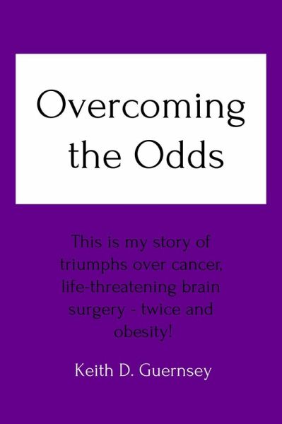 Overcoming the Odds This is My Story of Triumphs over Cancer, Life-Threatening Brain Surgery - Twice and Obesity! (eBook, ePUB)