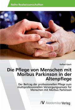 Die Pflege von Menschen mit Morbus Parkinson in der Altenpflege - Käsch, Raffael