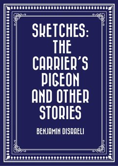 Sketches: The Carrier's Pigeon and Other Stories (eBook, ePUB) - Disraeli, Benjamin