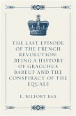 The Last Episode of the French Revolution: Being a History of Gracchus Babeuf and the Conspiracy of the Equals (eBook, ePUB)