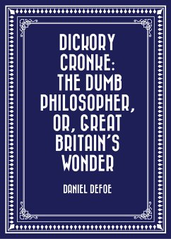 Dickory Cronke: The Dumb Philosopher, or, Great Britain's Wonder (eBook, ePUB) - Defoe, Daniel