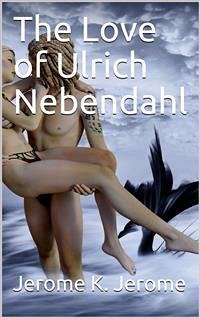 The Love of Ulrich Nebendahl (eBook, PDF) - K. Jerome, Jerome