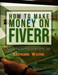 How To Make Money On Fiverr (eBook, ePUB) - Wayne, Raymond