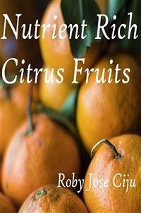 Nutrient Rich Citrus Fruits (eBook, PDF) - Jose Ciju, Roby