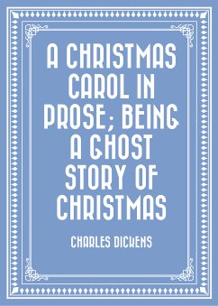 A Christmas Carol in Prose; Being a Ghost Story of Christmas (eBook, ePUB) - Dickens, Charles