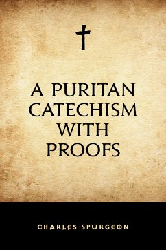 A Puritan Catechism with Proofs (eBook, ePUB) - Spurgeon, Charles