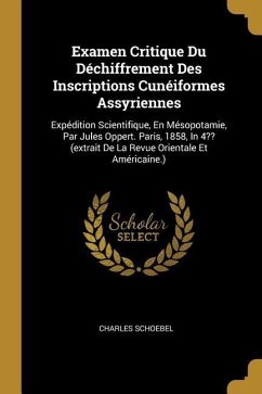 Examen Critique Du Déchiffrement Des Inscriptions Cunéiformes Assyriennes: Expédition Scientifique, En Mésopotamie, Par Jules Oppert. Paris, 1858, In - Schoebel, Charles