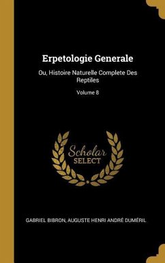 Erpetologie Generale: Ou, Histoire Naturelle Complete Des Reptiles; Volume 8 - Bibron, Gabriel; Duméril, Auguste Henri André