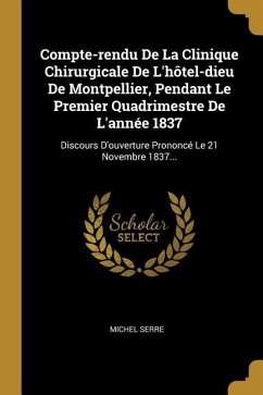 Compte-rendu De La Clinique Chirurgicale De L'hôtel-dieu De Montpellier, Pendant Le Premier Quadrimestre De L'année 1837: Discours D'ouverture Prononc