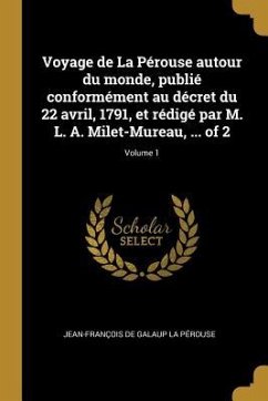 Voyage de La Pérouse autour du monde, publié conformément au décret du 22 avril, 1791, et rédigé par M. L. A. Milet-Mureau, ... of 2; Volume 1