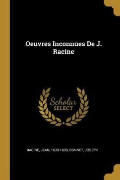 Oeuvres Inconnues De J. Racine - Racine, Jean Baptiste; Joseph, Bonnet