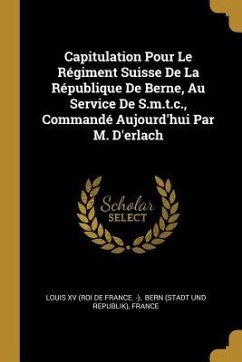 Capitulation Pour Le Régiment Suisse De La République De Berne, Au Service De S.m.t.c., Commandé Aujourd'hui Par M. D'erlach