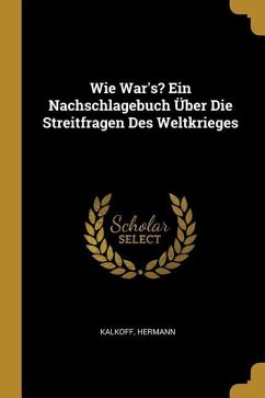 Wie War's? Ein Nachschlagebuch Über Die Streitfragen Des Weltkrieges