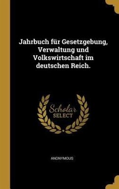 Jahrbuch für Gesetzgebung, Verwaltung und Volkswirtschaft im deutschen Reich. - Anonymous