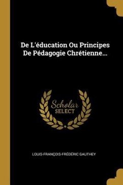 De L'éducation Ou Principes De Pédagogie Chrétienne...