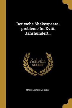 Deutsche Shakespeare-Probleme Im XVIII. Jahrhundert...