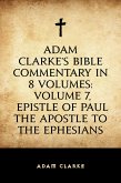 Adam Clarke's Bible Commentary in 8 Volumes: Volume 7, Epistle of Paul the Apostle to the Ephesians (eBook, ePUB)