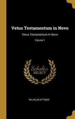 Vetus Testamentum in Novo: Vetus Testamentum in Novo; Volume 1 - Dittmar, Wilhelm