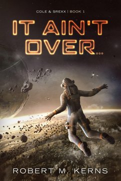 It Ain't Over... (Cole & Srexx, #1) (eBook, ePUB) - Kerns, Robert M.