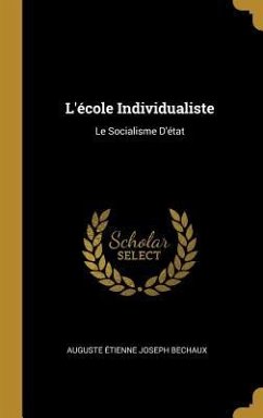 L'école Individualiste: Le Socialisme D'état - Bechaux, Auguste Étienne Joseph