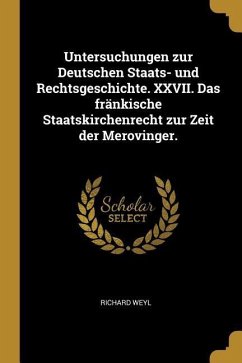 Untersuchungen Zur Deutschen Staats- Und Rechtsgeschichte. XXVII. Das Fränkische Staatskirchenrecht Zur Zeit Der Merovinger.
