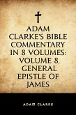 Adam Clarke's Bible Commentary in 8 Volumes: Volume 8, General Epistle of James (eBook, ePUB)