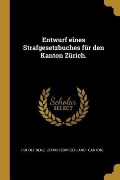 Entwurf Eines Strafgesetzbuches Für Den Kanton Zürich. - Benz, Rudolf