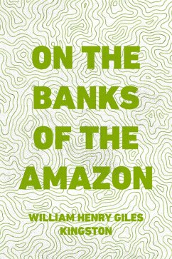 On the Banks of the Amazon (eBook, ePUB) - Henry Giles Kingston, William