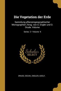 Die Vegetation Der Erde: Sammlung Pflanzengeographischer Monographien /Hrsg. Von A. Engler Und O. Drude. Volume; Volume 9; Series 2 - Oscar, Drude; Adolf, Engler