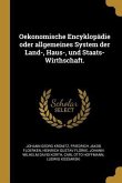 Oekonomische Encyklopädie Oder Allgemeines System Der Land-, Haus-, Und Staats-Wirthschaft.