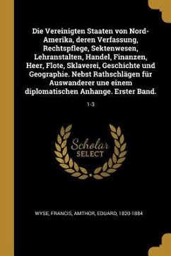 Die Vereinigten Staaten Von Nord-Amerika, Deren Verfassung, Rechtspflege, Sektenwesen, Lehranstalten, Handel, Finanzen, Heer, Flote, Sklaverei, Geschi - Wyse, Francis; Amthor, Eduard