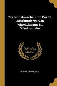 Zur Kunstanschauung Des 18. Jahrhunderts. Von Winckelmann Bis Wackenroder - Stocker, Helene